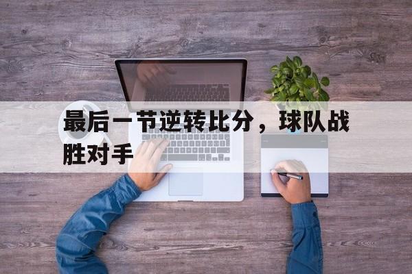 最后一节逆转比分,球队战胜对手