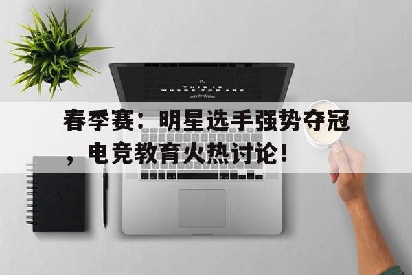 春季赛：明星选手强势夺冠，电竞教育火热讨论！